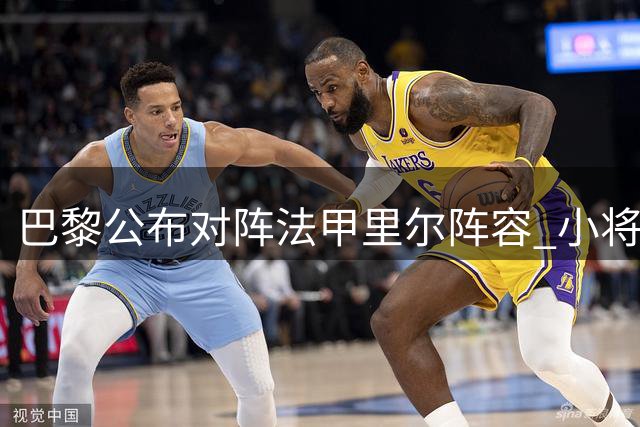 巴黎公布对阵法甲里尔阵容 小将若昂-内维斯因病缺席